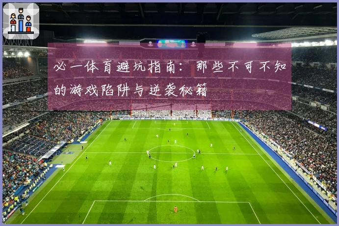 必一体育避坑指南：那些不可不知的游戏陷阱与逆袭秘籍